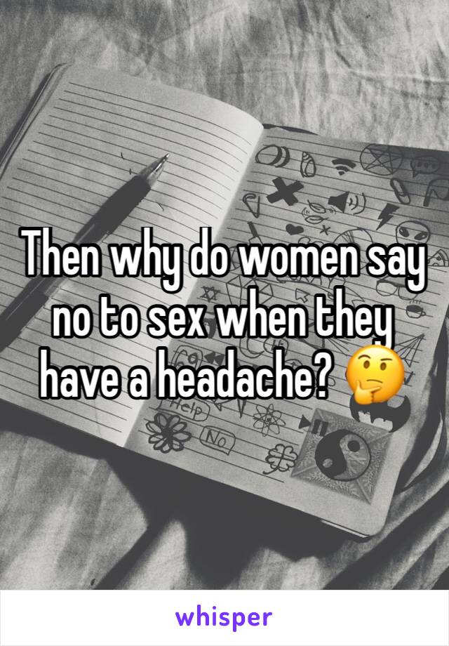 Then why do women say no to sex when they have a headache? 🤔