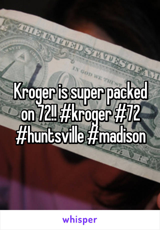 Kroger is super packed on 72!! #kroger #72 #huntsville #madison
