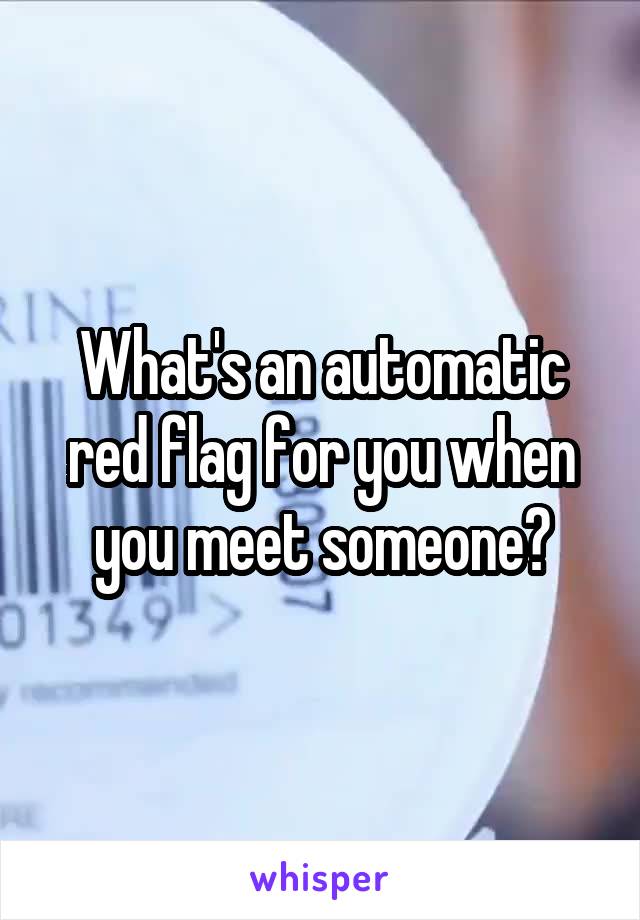 What's an automatic red flag for you when you meet someone?