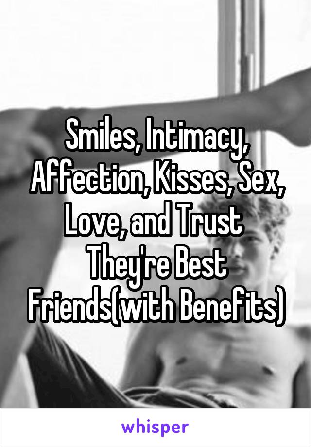 Smiles, Intimacy, Affection, Kisses, Sex, Love, and Trust 
They're Best Friends(with Benefits)