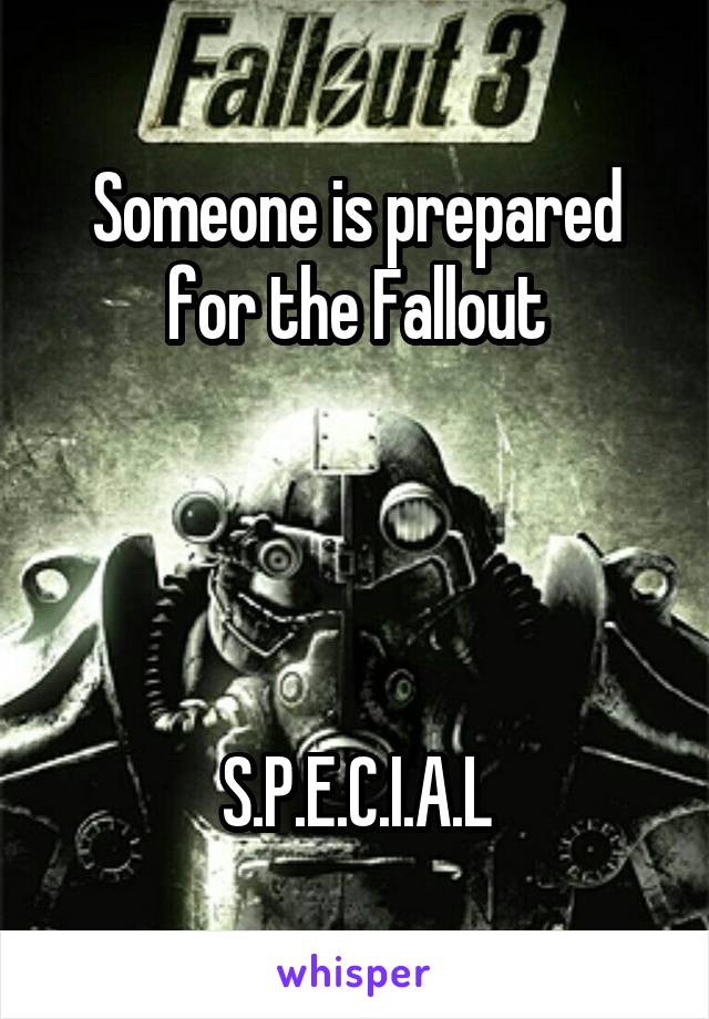 Someone is prepared for the Fallout




S.P.E.C.I.A.L