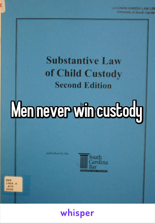 Men never win custody 