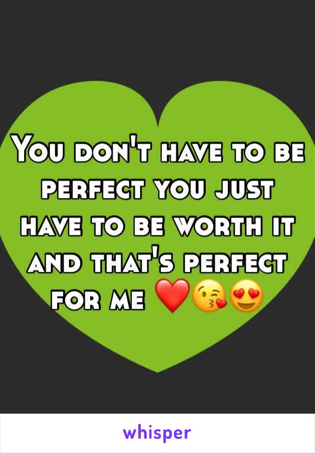 You don't have to be perfect you just have to be worth it and that's perfect for me ❤️😘😍