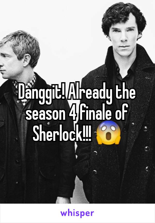 Danggit! Already the season 4 finale of Sherlock!!! 😱