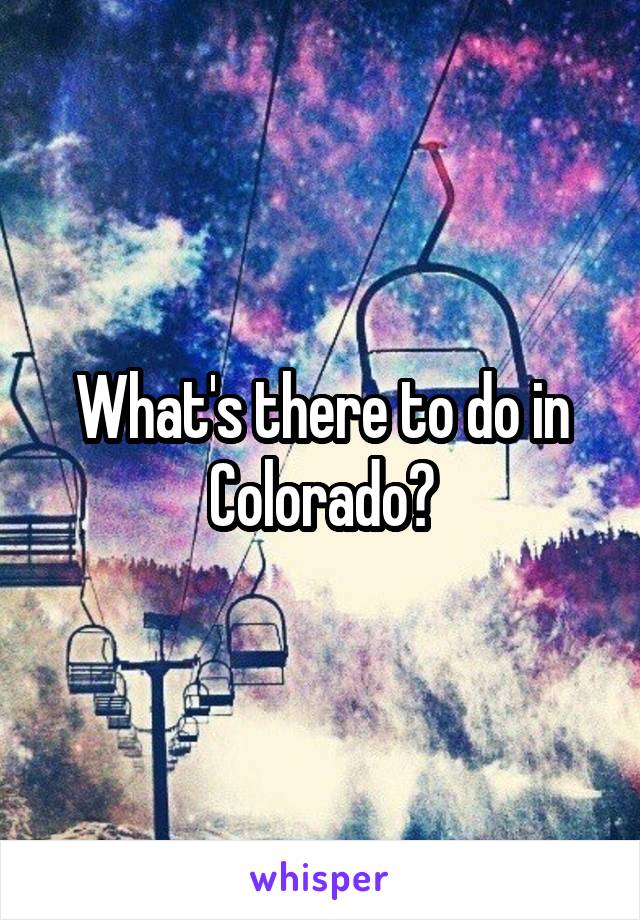 What's there to do in Colorado?