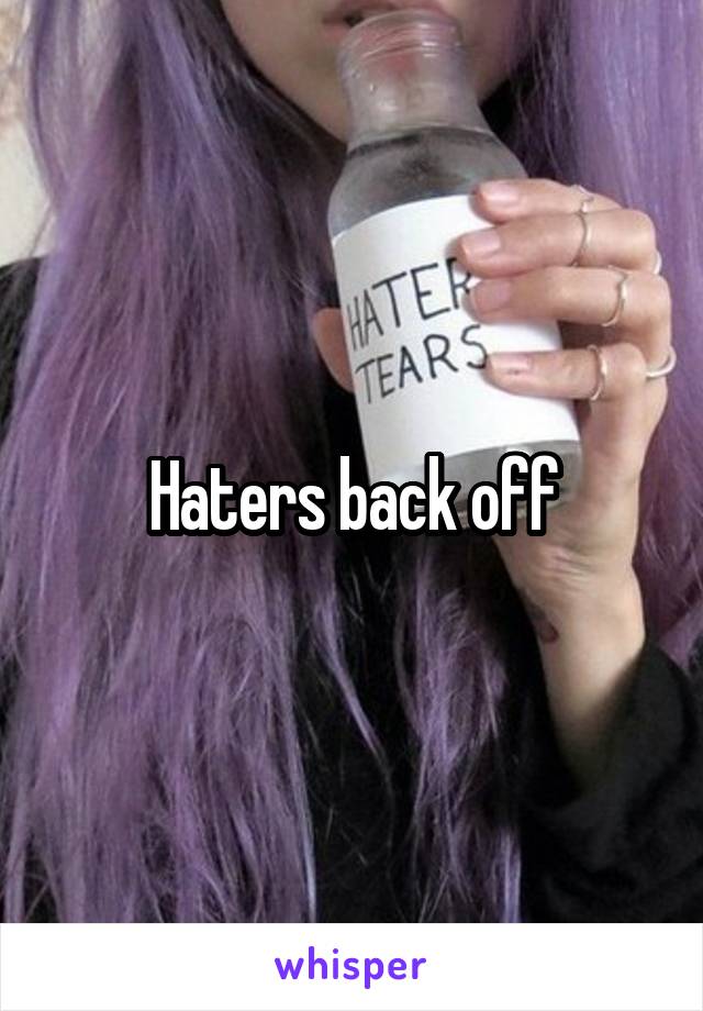 Haters back off
