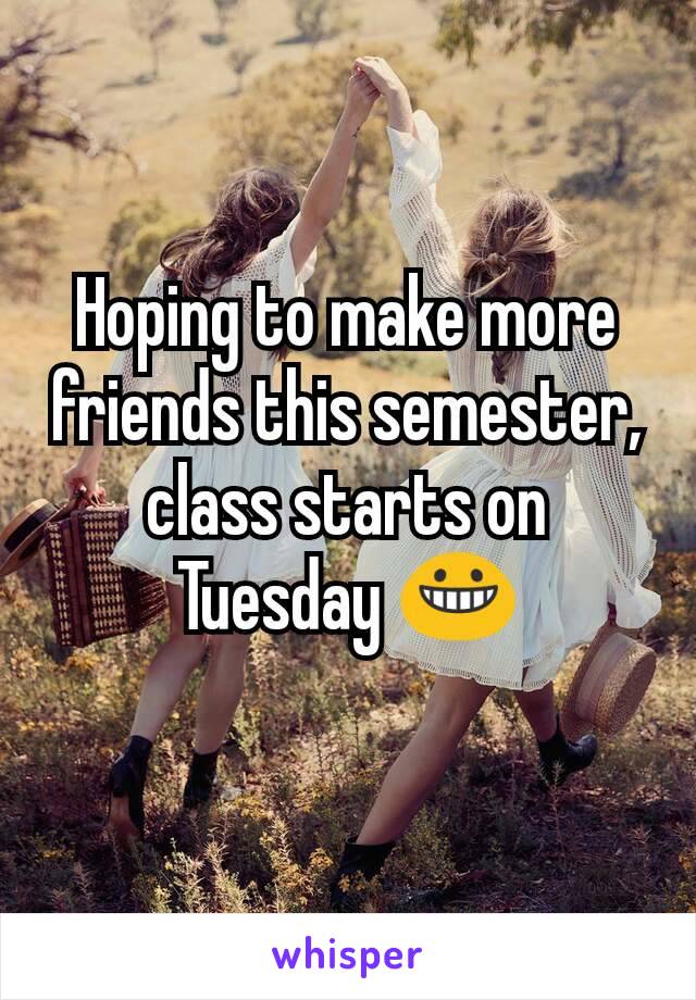 Hoping to make more friends this semester, class starts on Tuesday 😀
