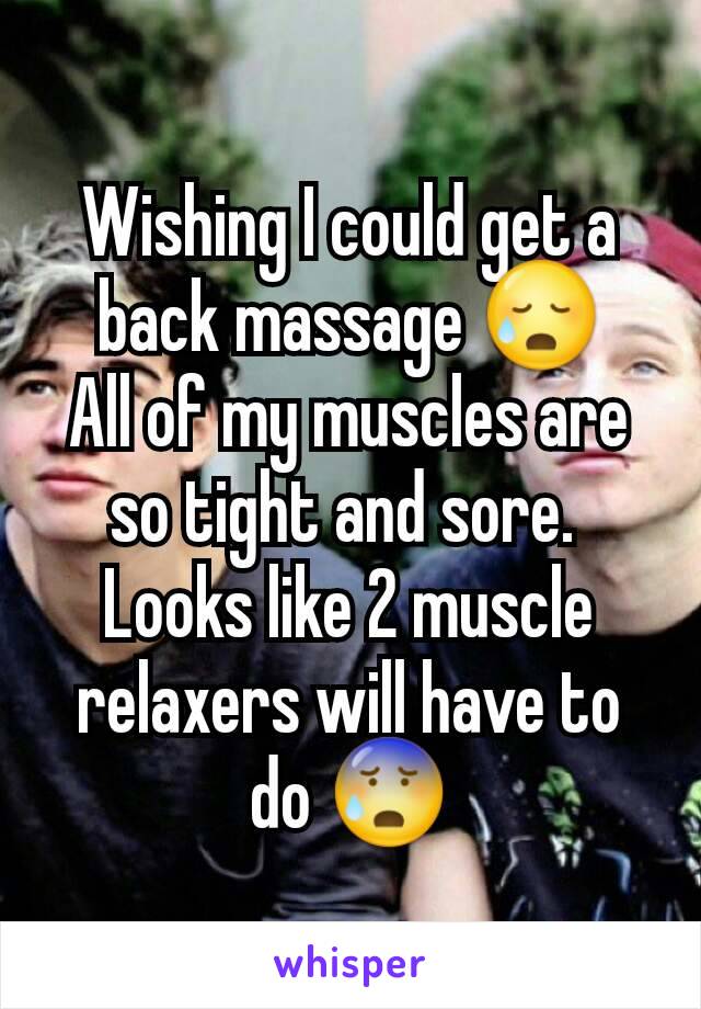 Wishing I could get a back massage 😥
All of my muscles are so tight and sore. 
Looks like 2 muscle relaxers will have to do 😰