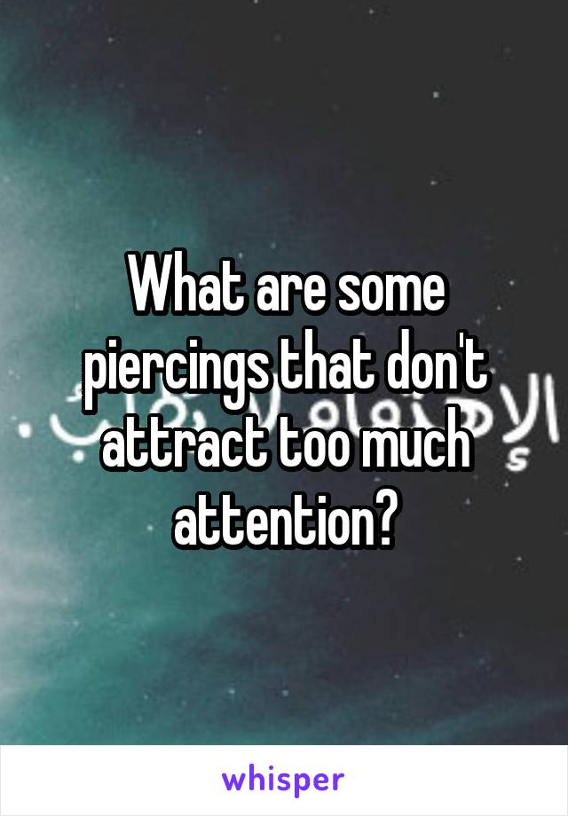 What are some piercings that don't attract too much attention?