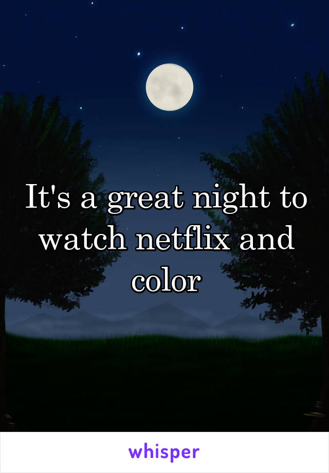 It's a great night to watch netflix and color