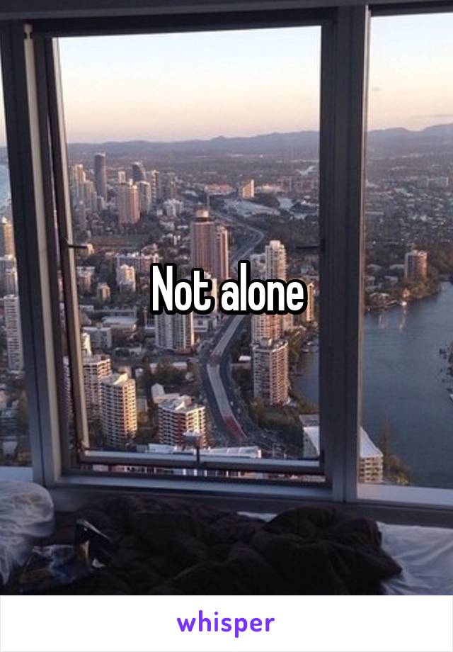 Not alone
