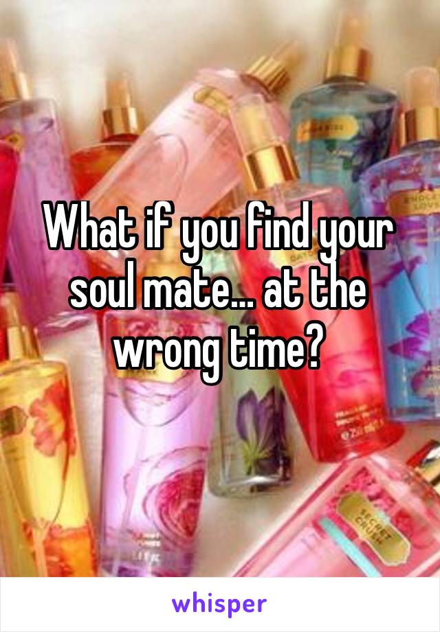 What if you find your soul mate… at the wrong time?