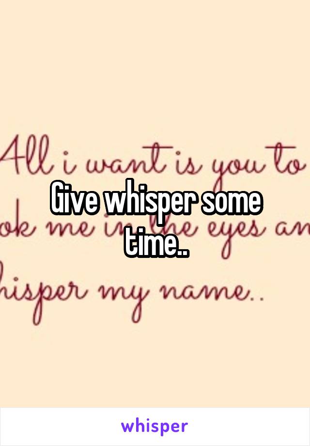 Give whisper some time..