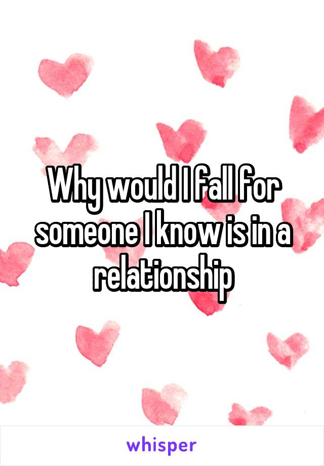 Why would I fall for someone I know is in a relationship