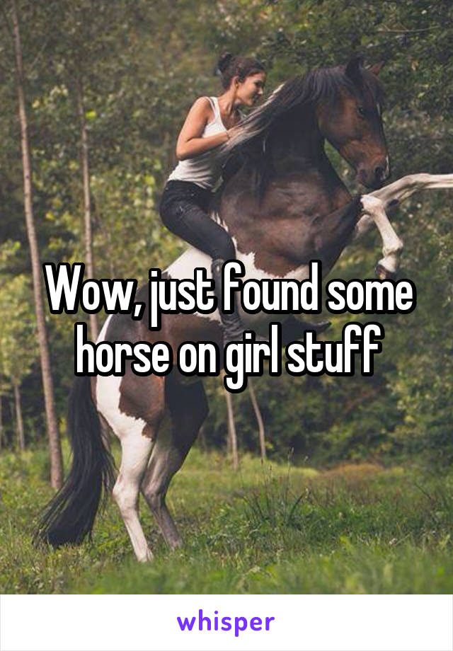 Wow, just found some horse on girl stuff