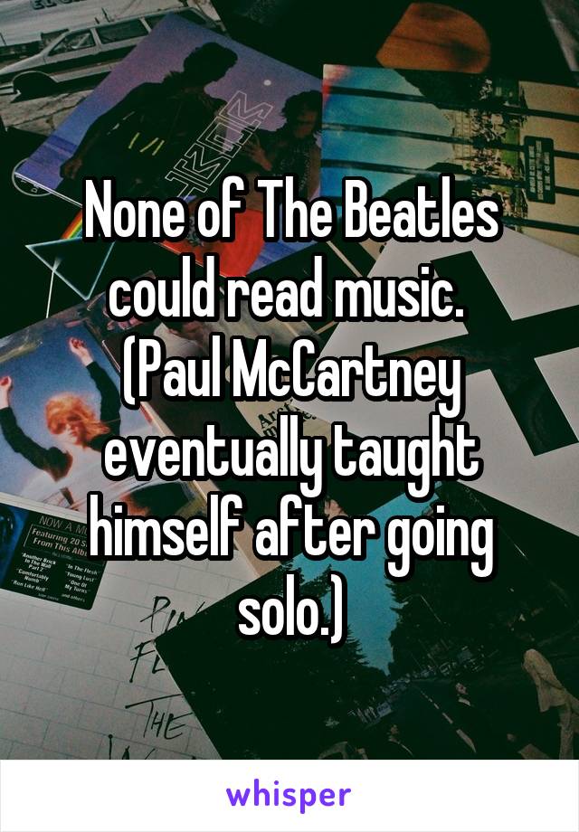None of The Beatles could read music. 
(Paul McCartney eventually taught himself after going solo.)