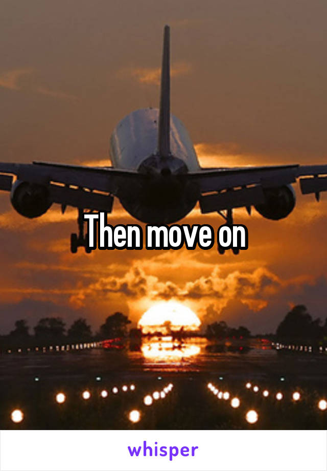 Then move on