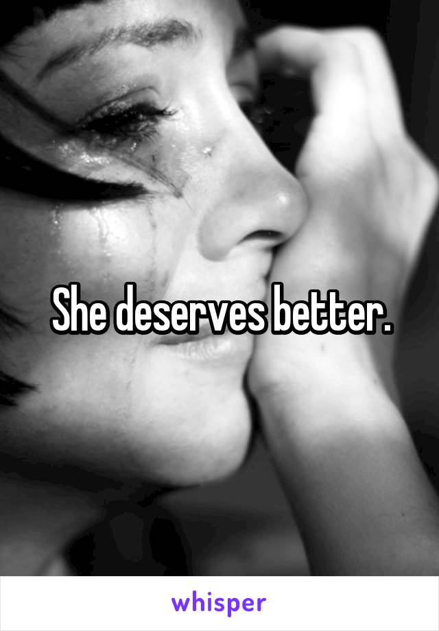 She deserves better.