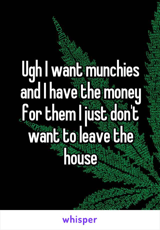 Ugh I want munchies and I have the money for them I just don't want to leave the house
