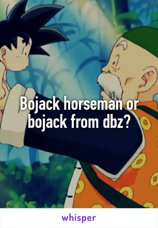 Bojack horseman or bojack from dbz?