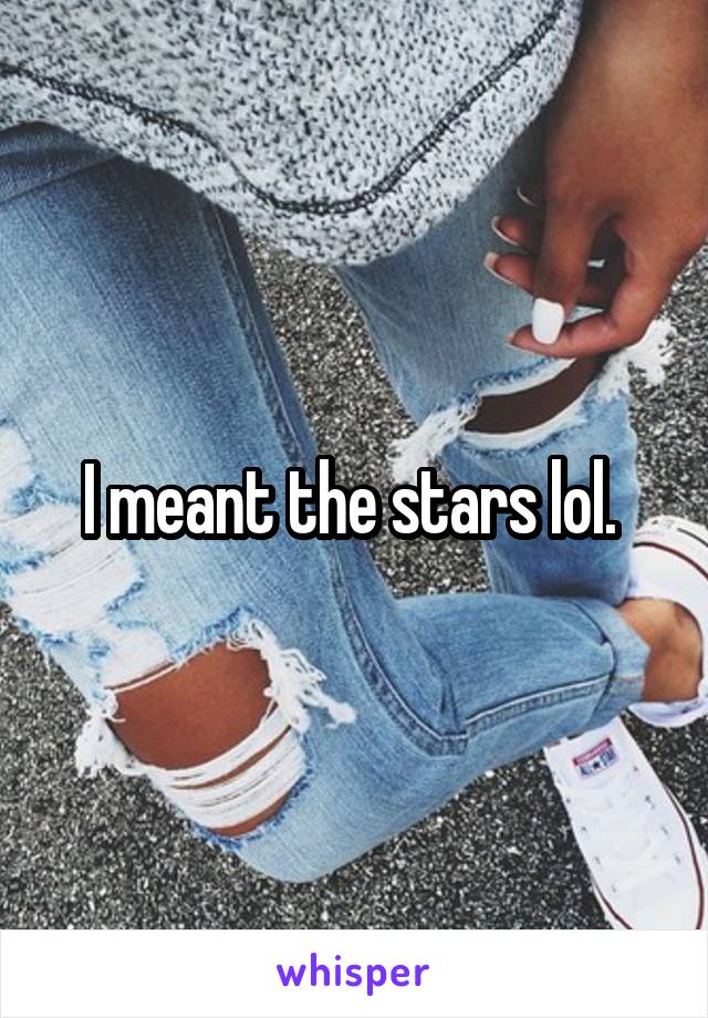 I meant the stars lol. 