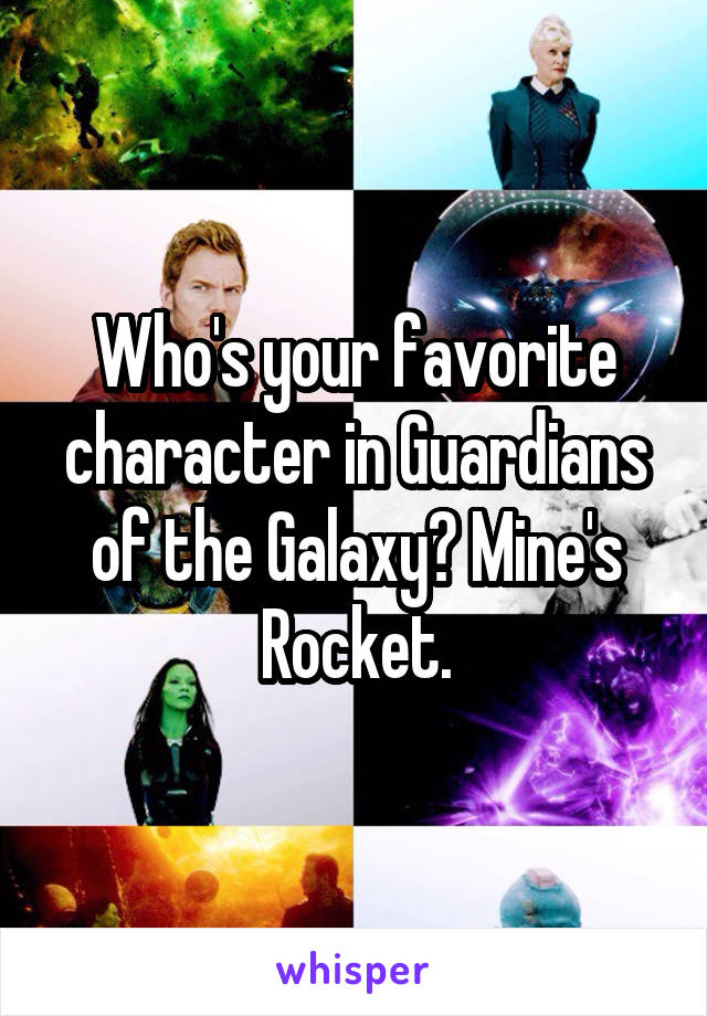 Who's your favorite character in Guardians of the Galaxy? Mine's Rocket.