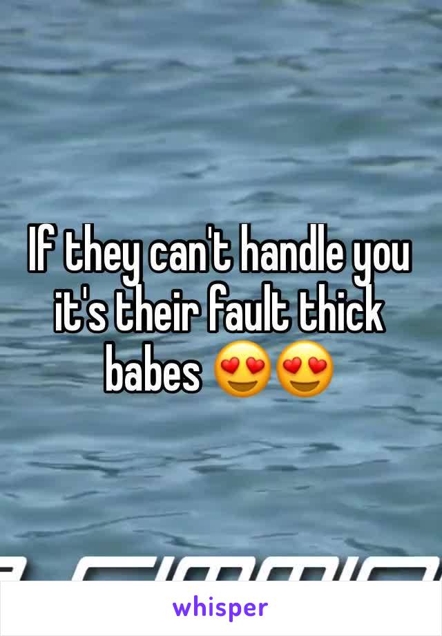 If they can't handle you it's their fault thick babes 😍😍