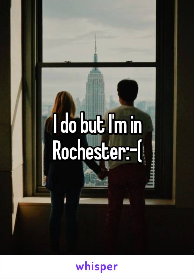 I do but I'm in Rochester:-(