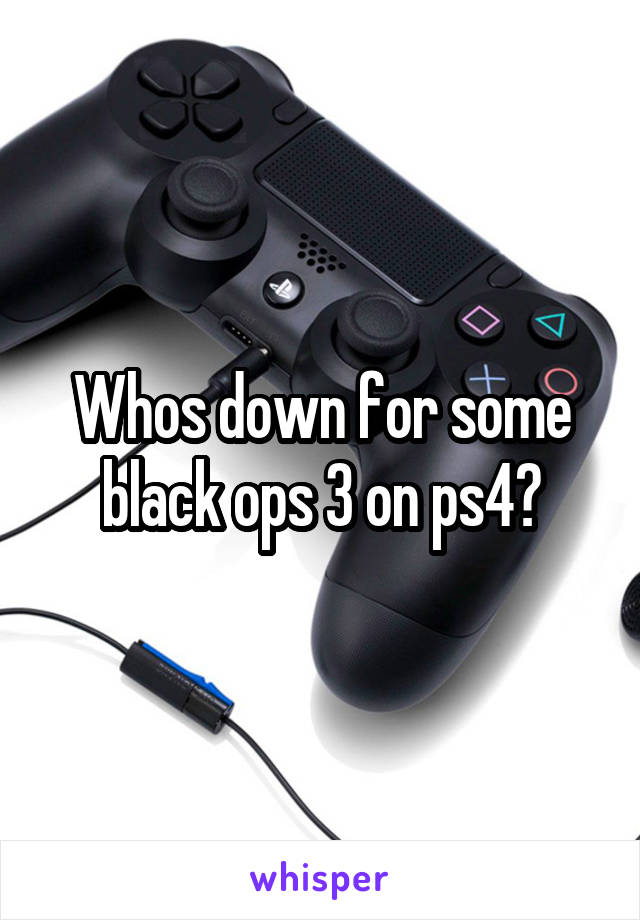 Whos down for some black ops 3 on ps4?
