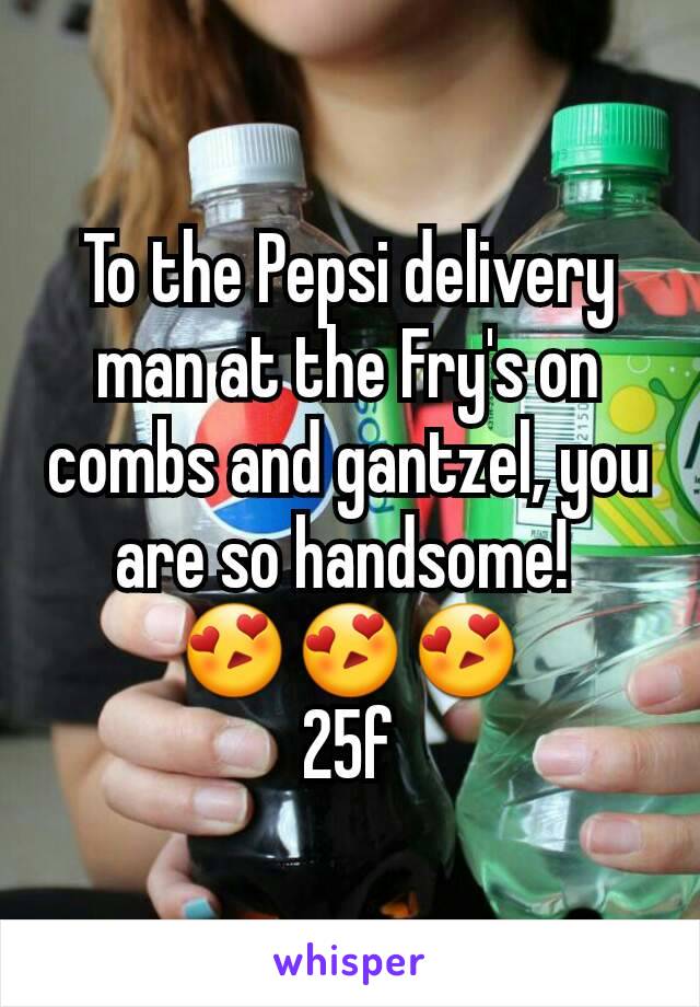 To the Pepsi delivery man at the Fry's on combs and gantzel, you are so handsome! 
😍😍😍
25f