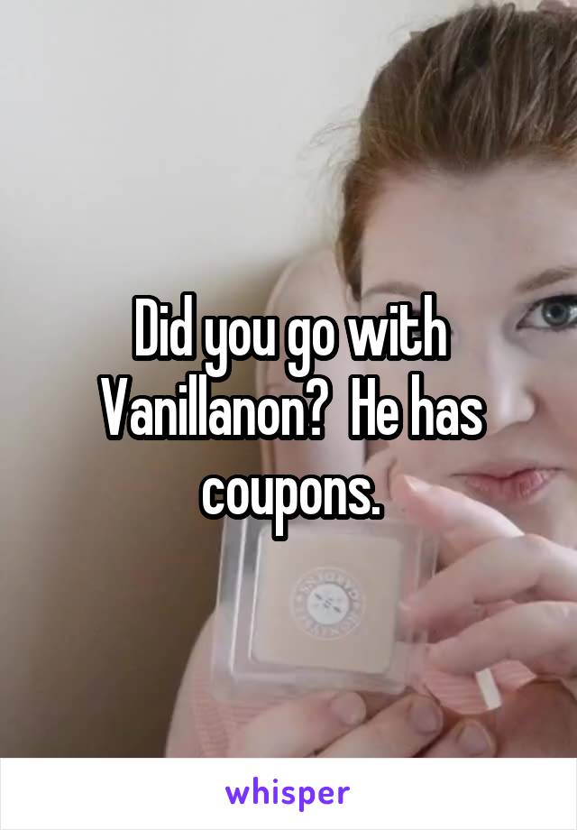 Did you go with Vanillanon?  He has coupons.