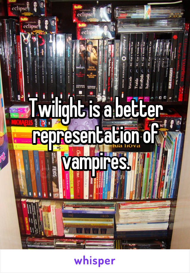Twilight is a better representation of vampires.