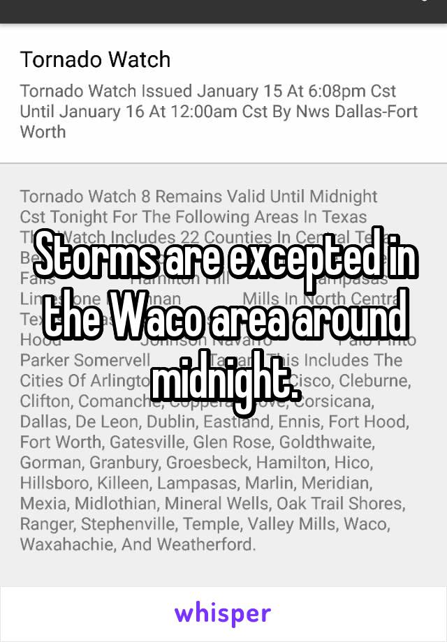 Storms are excepted in the Waco area around midnight.