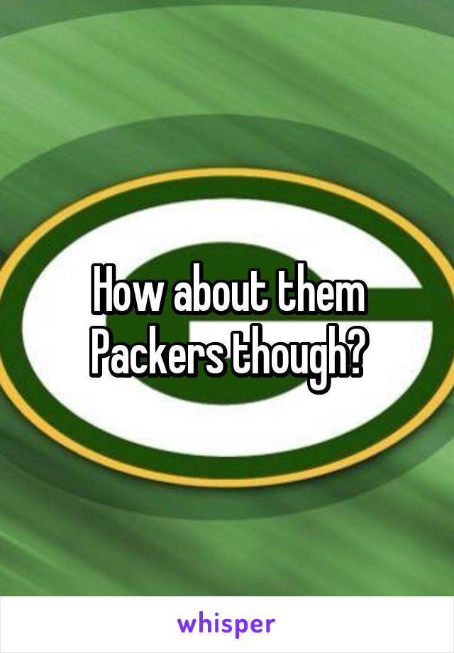 How about them Packers though?