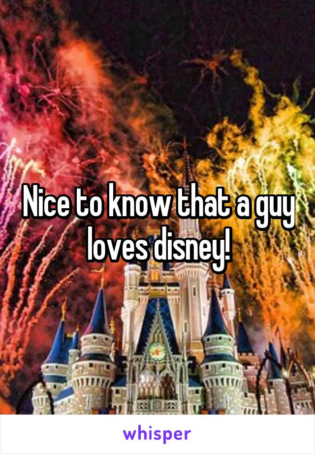 Nice to know that a guy loves disney!