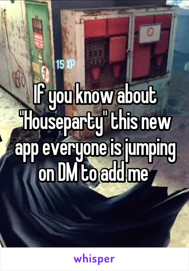 If you know about "Houseparty" this new app everyone is jumping on DM to add me 