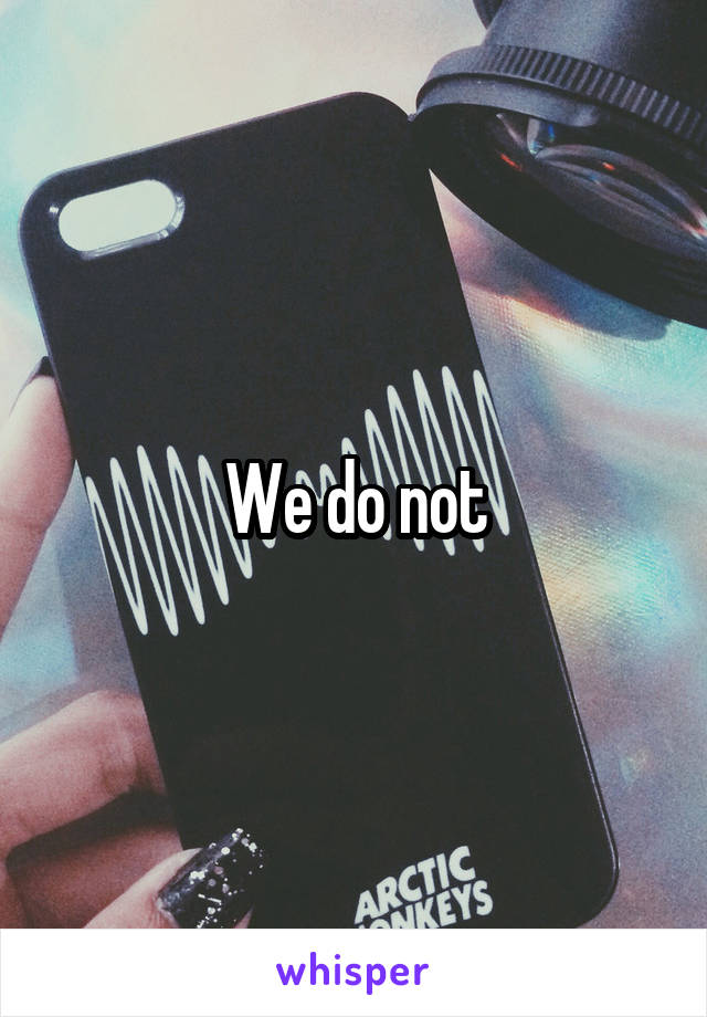We do not