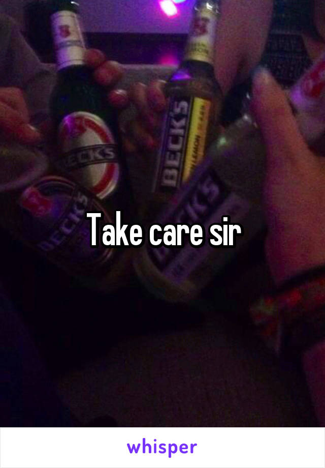 Take care sir