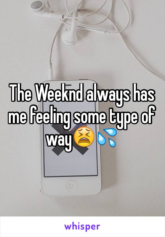 The Weeknd always has me feeling some type of way😫💦