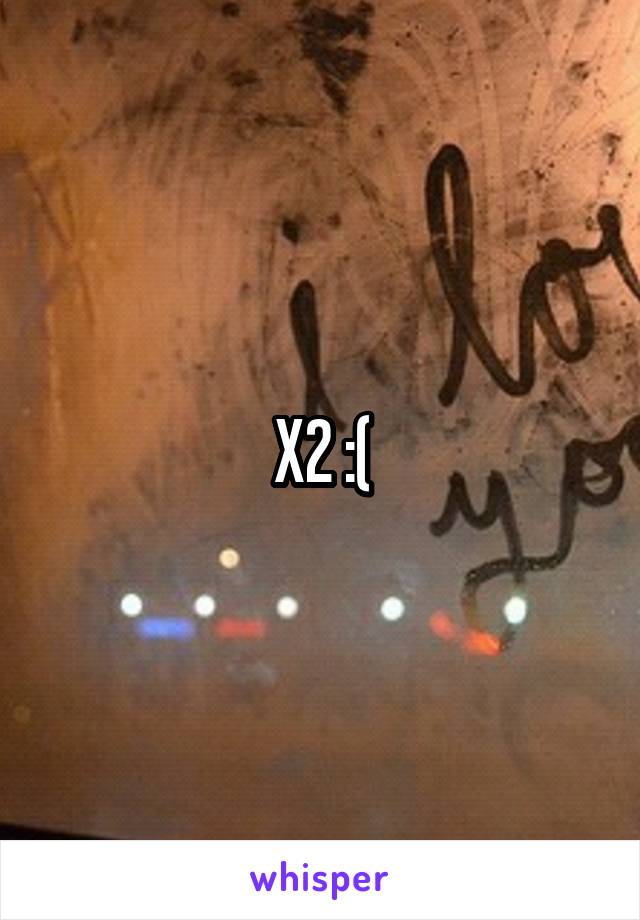 X2 :(