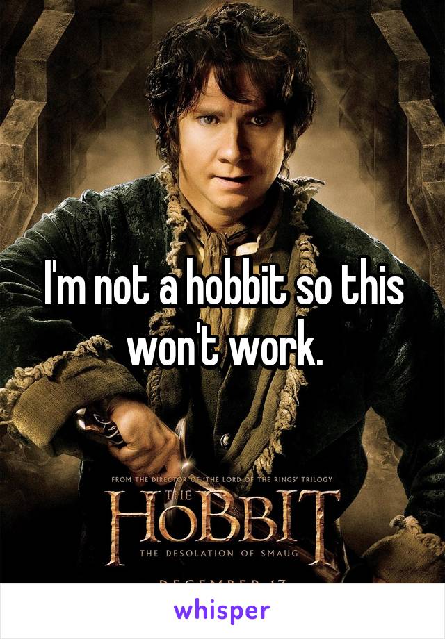 I'm not a hobbit so this won't work.