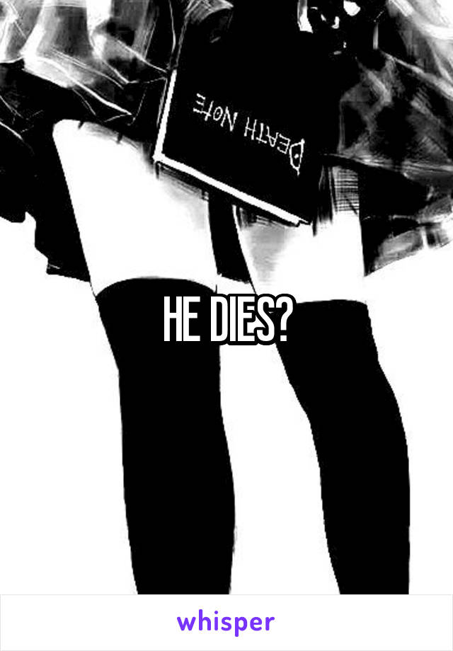 HE DIES?