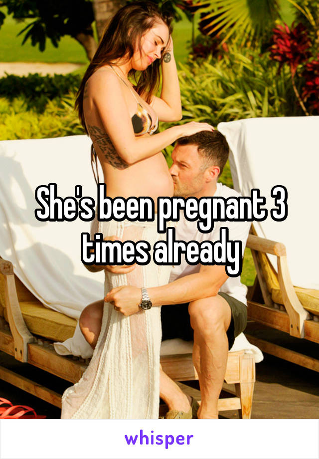 She's been pregnant 3 times already