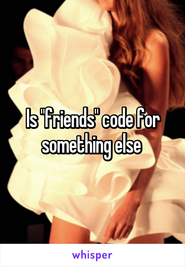 Is "friends" code for something else 