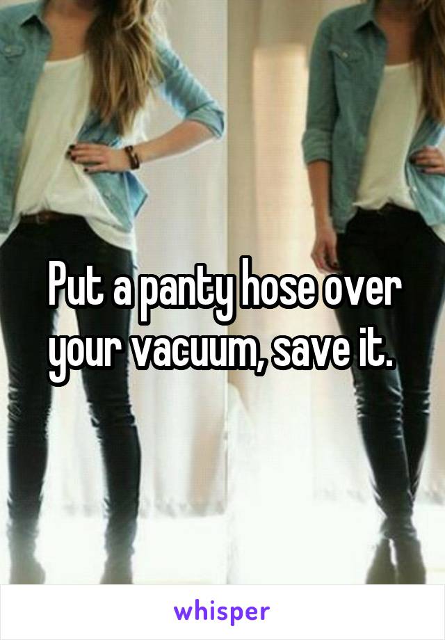 Put a panty hose over your vacuum, save it. 