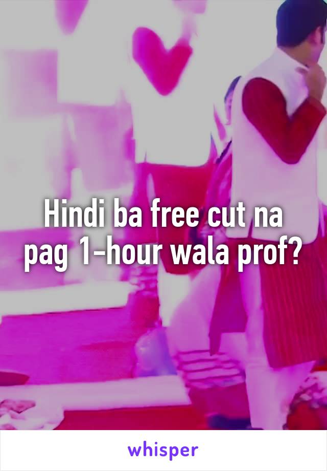 Hindi ba free cut na pag 1-hour wala prof?