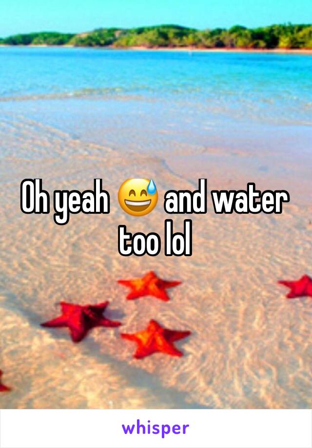 Oh yeah 😅 and water too lol