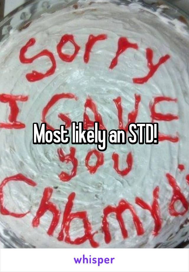 Most likely an STD!