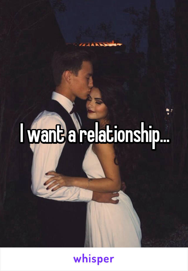 I want a relationship...