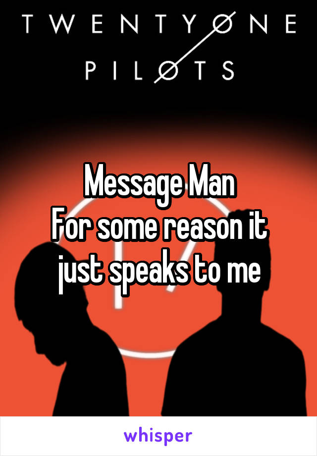 Message Man
For some reason it just speaks to me